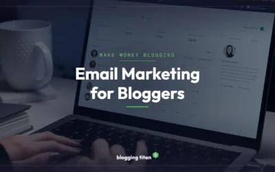 Email Marketing for Bloggers: How to Turn Readers Into Subscribers and Buyers