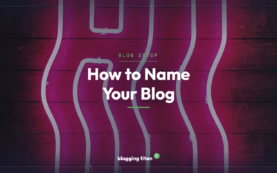How to Name Your Blog: 9 Tips for the Perfect Blog Name